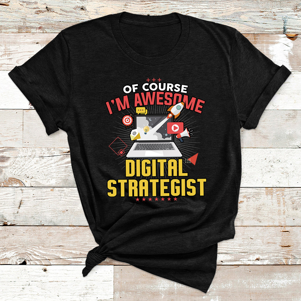 Of Course I'm Awesome Digital Strategist T Shirt - Wonder Print Shop