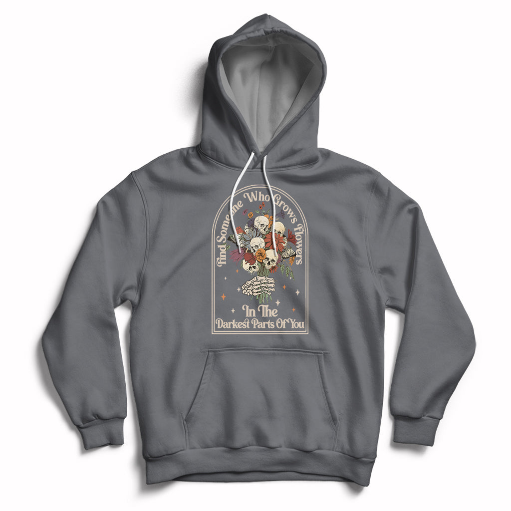 Find Someone Who Grows Flowers In The Darkest Part Of You Skull Hoodie - Wonder Print Shop