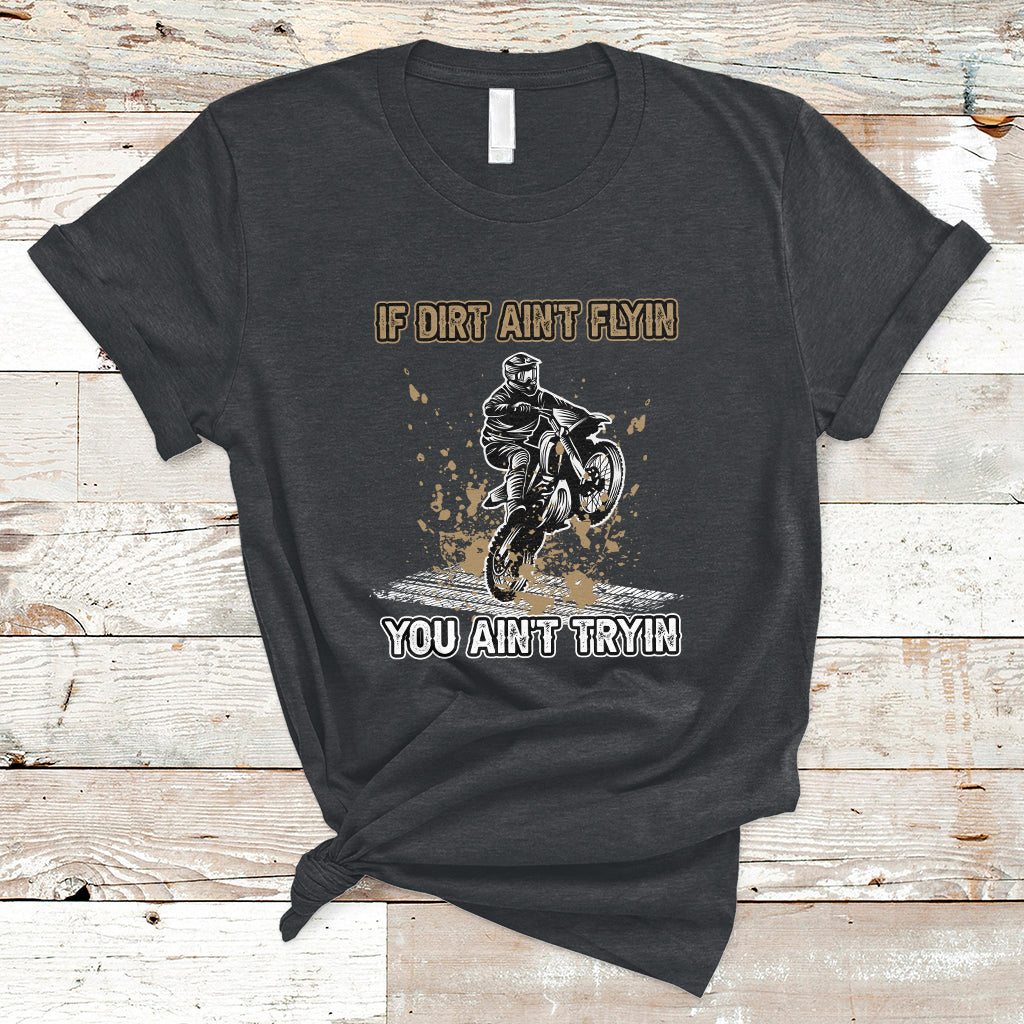 Funny Dirt Bike Riding If Dirt Ain't Flyin' You Ain't Tryin' T-Shirt - Wonder Print Shop