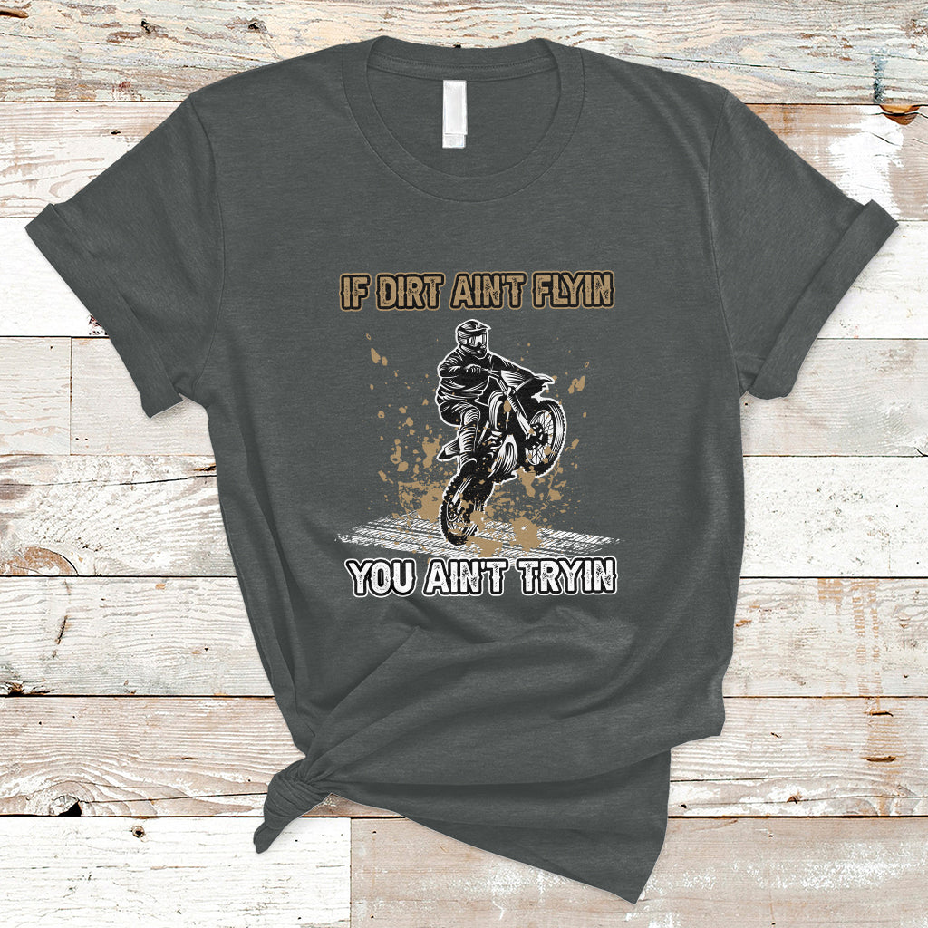 Funny Dirt Bike Riding If Dirt Ain't Flyin' You Ain't Tryin' T-Shirt - Wonder Print Shop