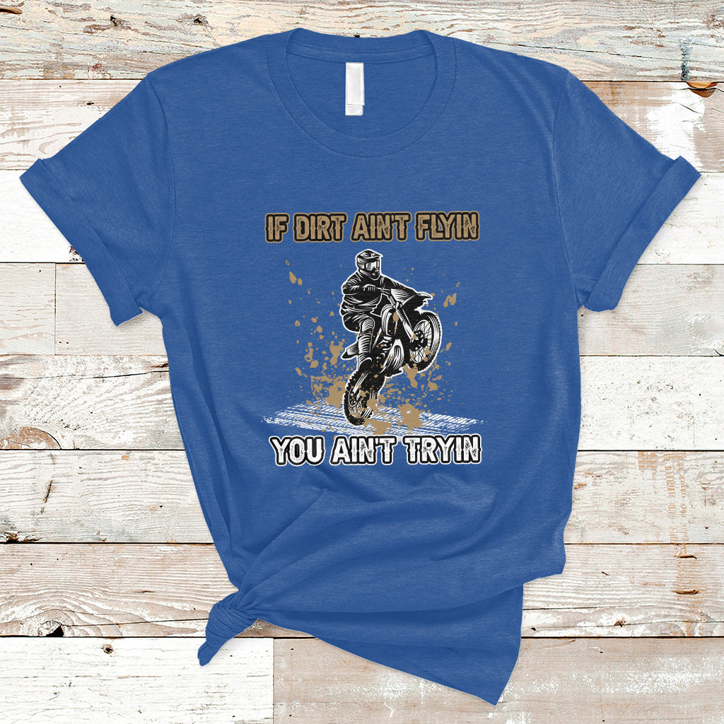 Funny Dirt Bike Riding If Dirt Ain't Flyin' You Ain't Tryin' T-Shirt - Wonder Print Shop