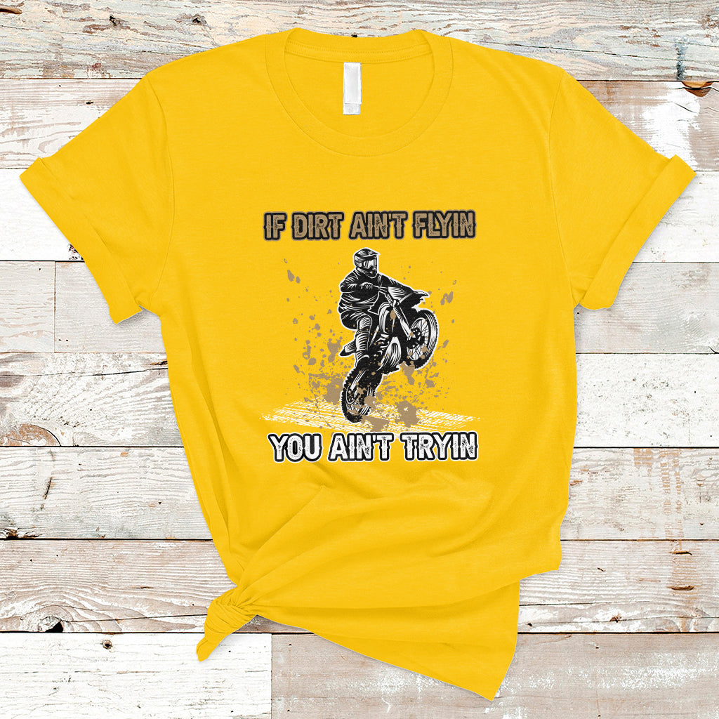 Funny Dirt Bike Riding If Dirt Ain't Flyin' You Ain't Tryin' T-Shirt - Wonder Print Shop