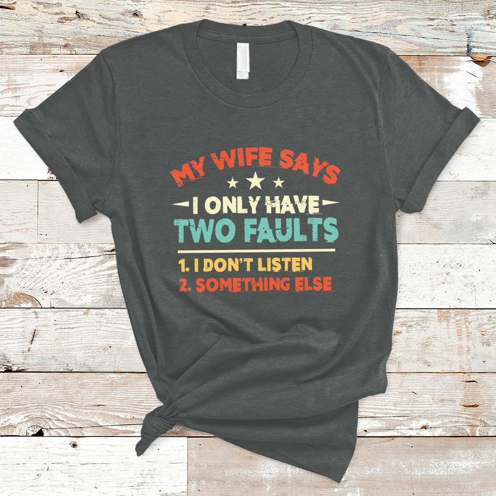 My Wife Says I Only Have Two Faults Funny Valentine's Day T Shirt - Wonder Print Shop