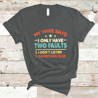 My Wife Says I Only Have Two Faults Funny Valentine's Day T Shirt - Wonder Print Shop
