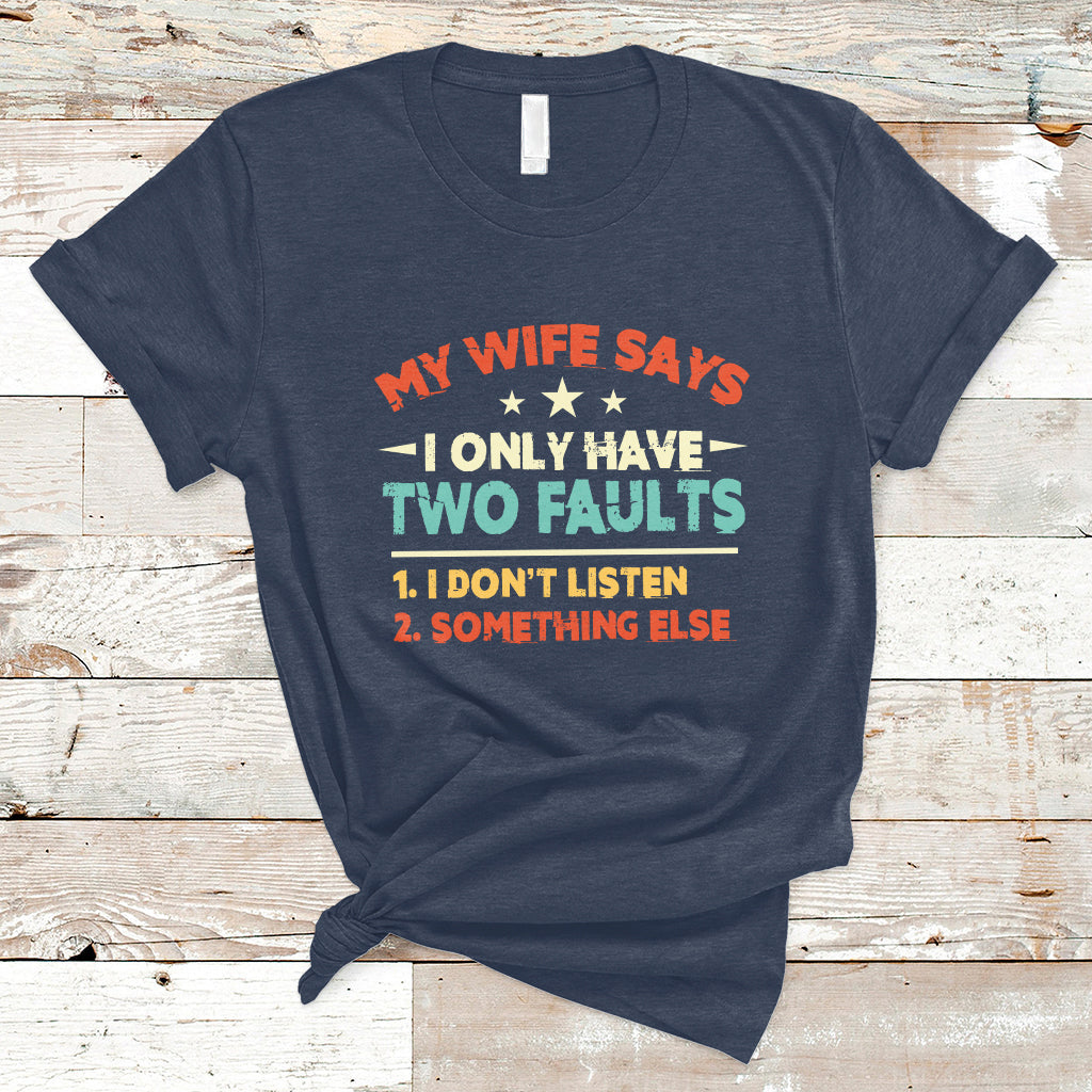 My Wife Says I Only Have Two Faults Funny Valentine's Day T Shirt - Wonder Print Shop