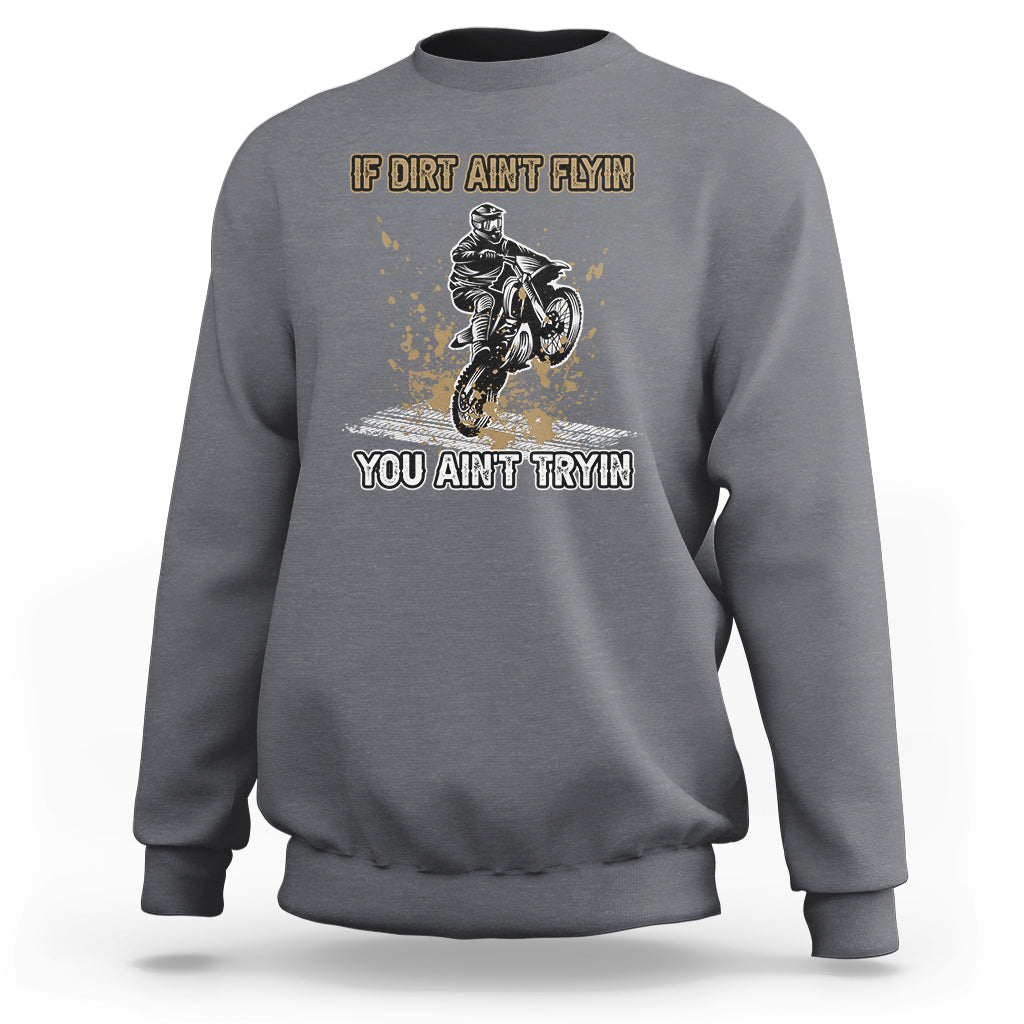 Funny Dirt Bike Riding If Dirt Ain't Flyin' You Ain't Tryin' Sweatshirt - Wonder Print Shop