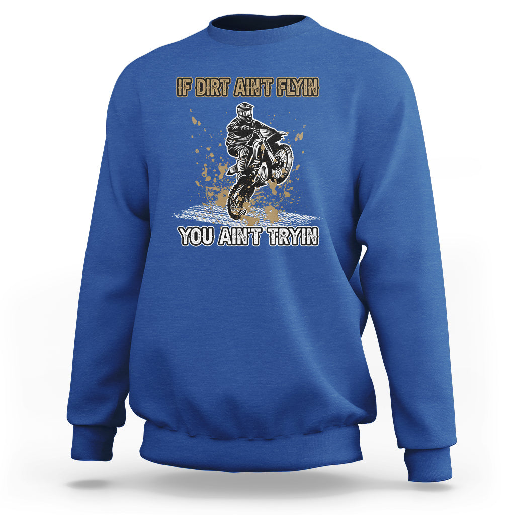 Funny Dirt Bike Riding If Dirt Ain't Flyin' You Ain't Tryin' Sweatshirt - Wonder Print Shop