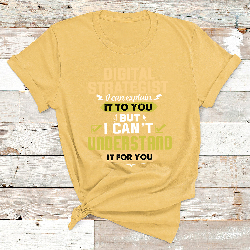 Digital Strategist I Can Explain It To You But I Can't Understand It For You T Shirt - Wonder Print Shop
