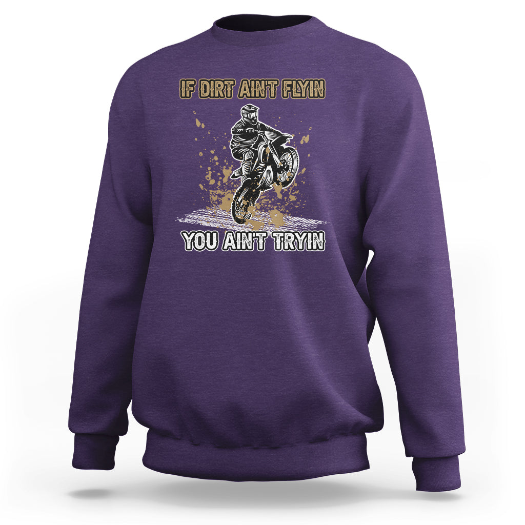 Funny Dirt Bike Riding If Dirt Ain't Flyin' You Ain't Tryin' Sweatshirt - Wonder Print Shop