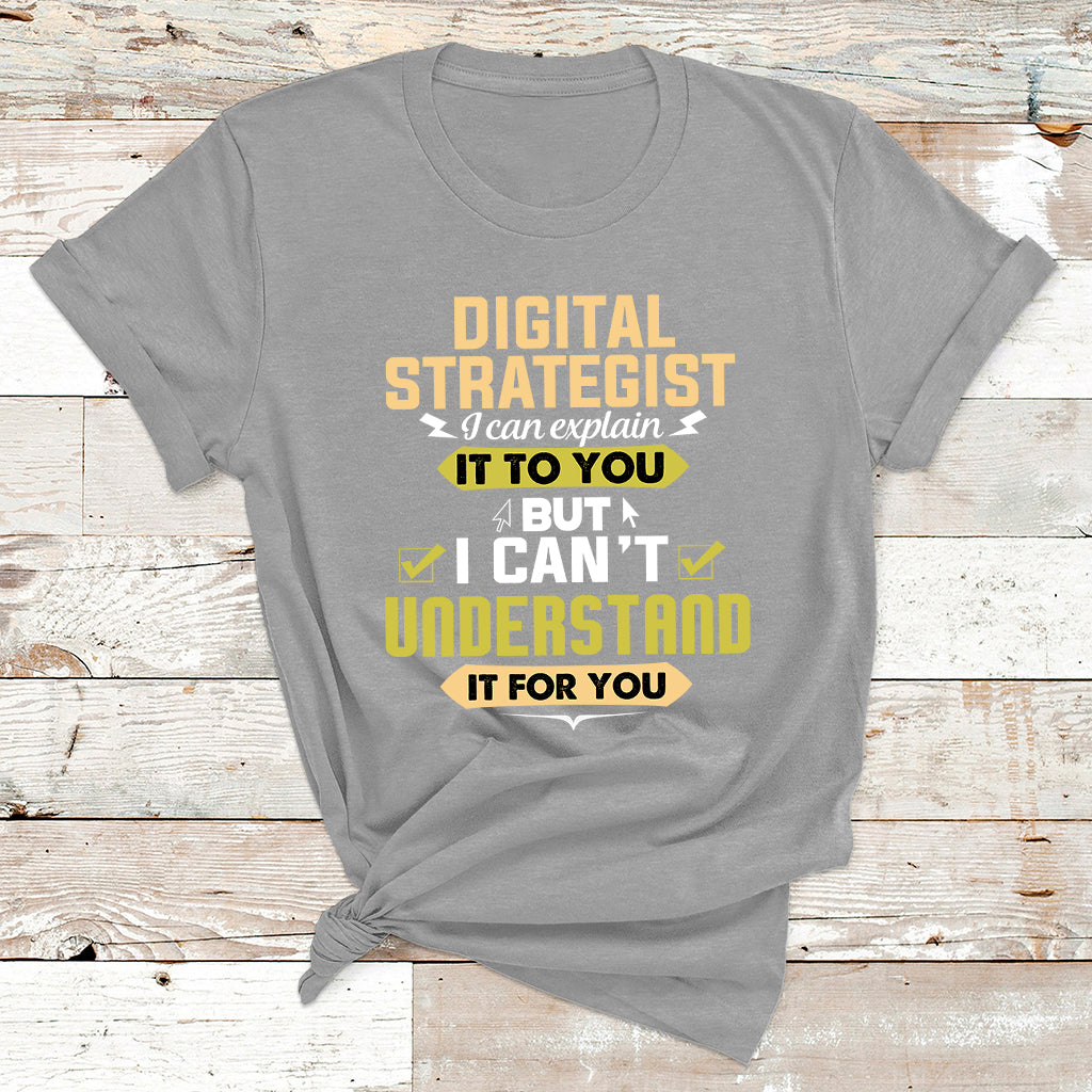 Digital Strategist I Can Explain It To You But I Can't Understand It For You T Shirt - Wonder Print Shop