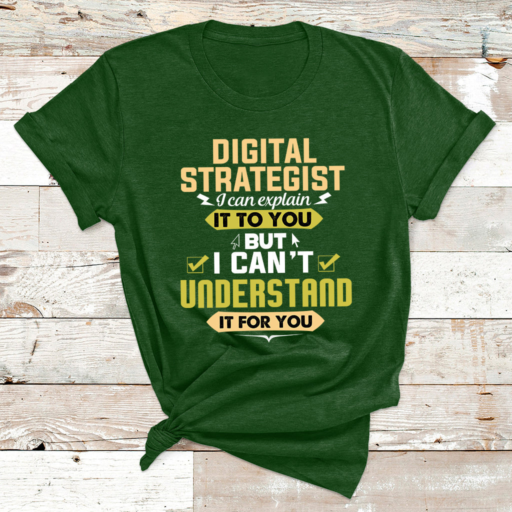 Digital Strategist I Can Explain It To You But I Can't Understand It For You T Shirt - Wonder Print Shop