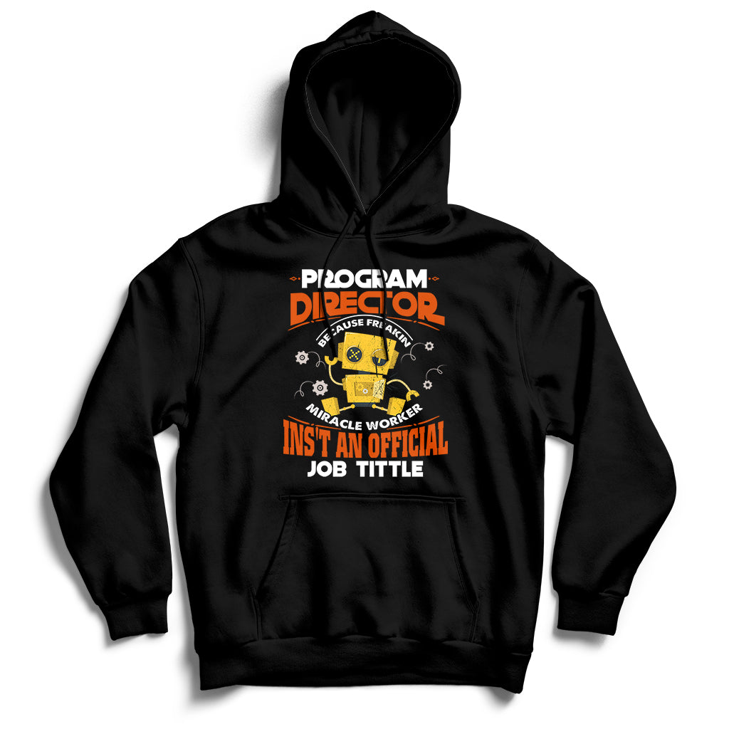 Program Director Because Freakin Miracle Worker Ins't An Official Job Tittle Hoodie - Wonder Print Shop