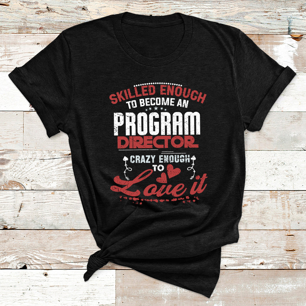 Skilled Enough To Be Come An Program Director Crazy Enough T Shirt - Wonder Print Shop