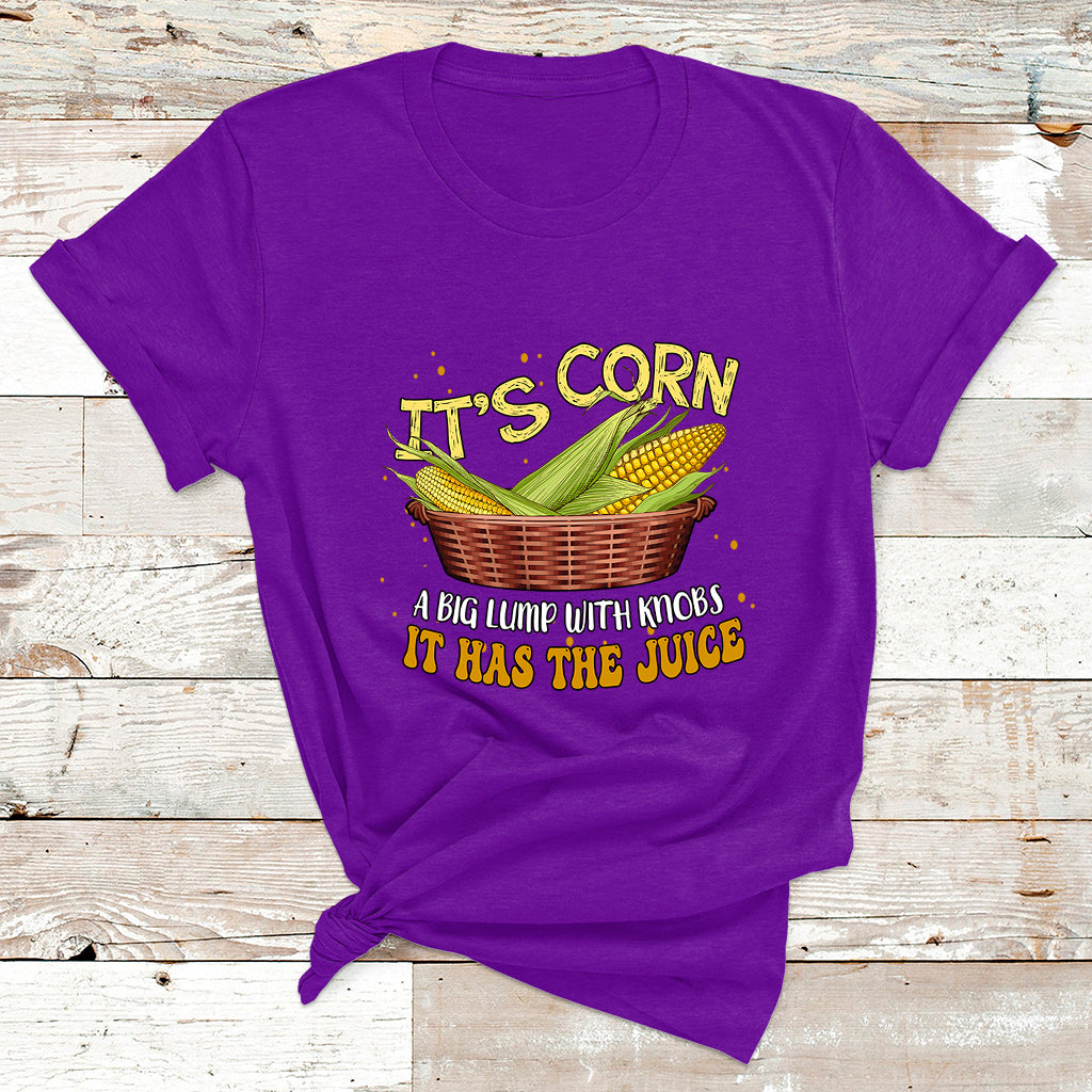Its Corn A Big Lump With Knobs It Has The Juice It's Corn T Shirt - Wonder Print Shop
