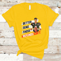 Better Send Those Refunds Funny Sarcastic Joe Saying T-Shirt - Wonder Print Shop