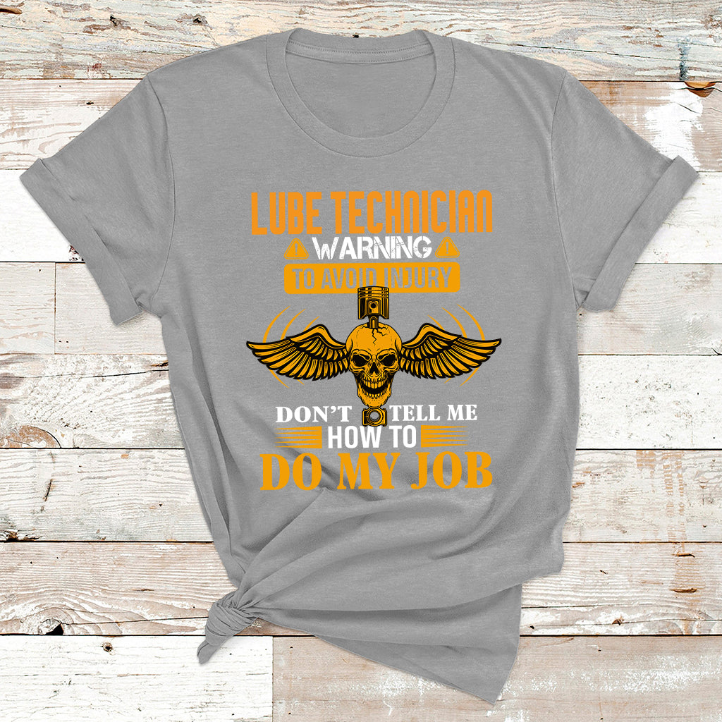 Lube Technician Warning To Avoid Injury Don't Tell Me How To Do My Job T Shirt - Wonder Print Shop
