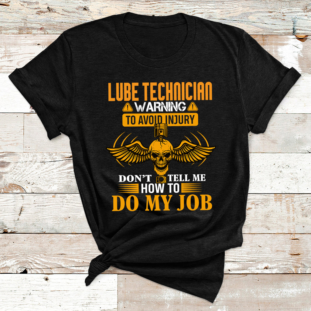 Lube Technician Warning To Avoid Injury Don't Tell Me How To Do My Job T Shirt - Wonder Print Shop