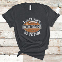 I Just Hope Both Teams Have Fun Football For Men Women Kids T-Shirt - Wonder Print Shop
