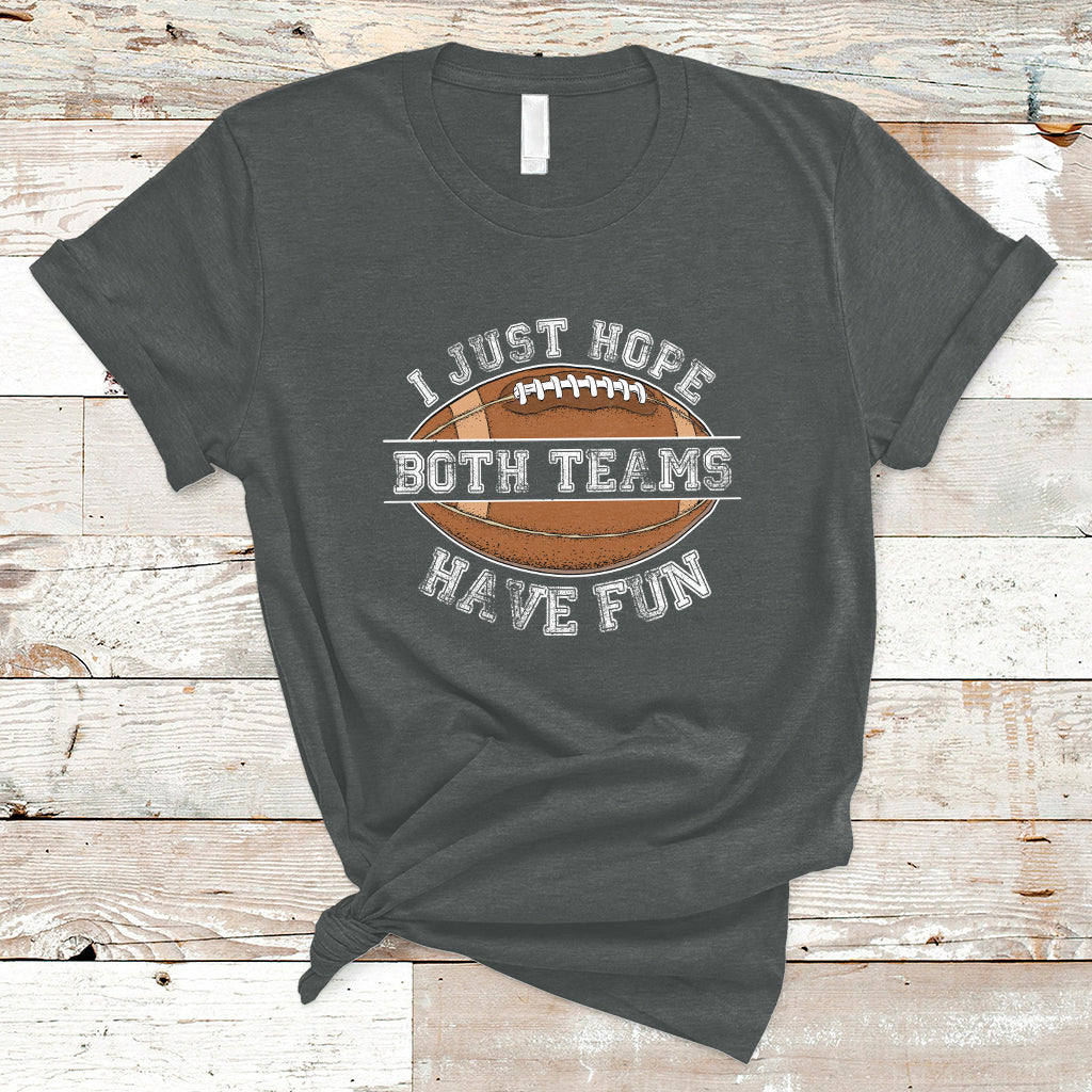 I Just Hope Both Teams Have Fun Football For Men Women Kids T-Shirt - Wonder Print Shop