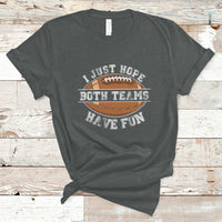 I Just Hope Both Teams Have Fun Football For Men Women Kids T-Shirt - Wonder Print Shop