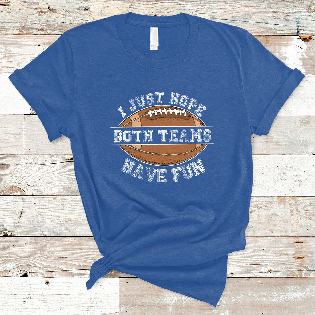 I Just Hope Both Teams Have Fun Football For Men Women Kids T-Shirt - Wonder Print Shop