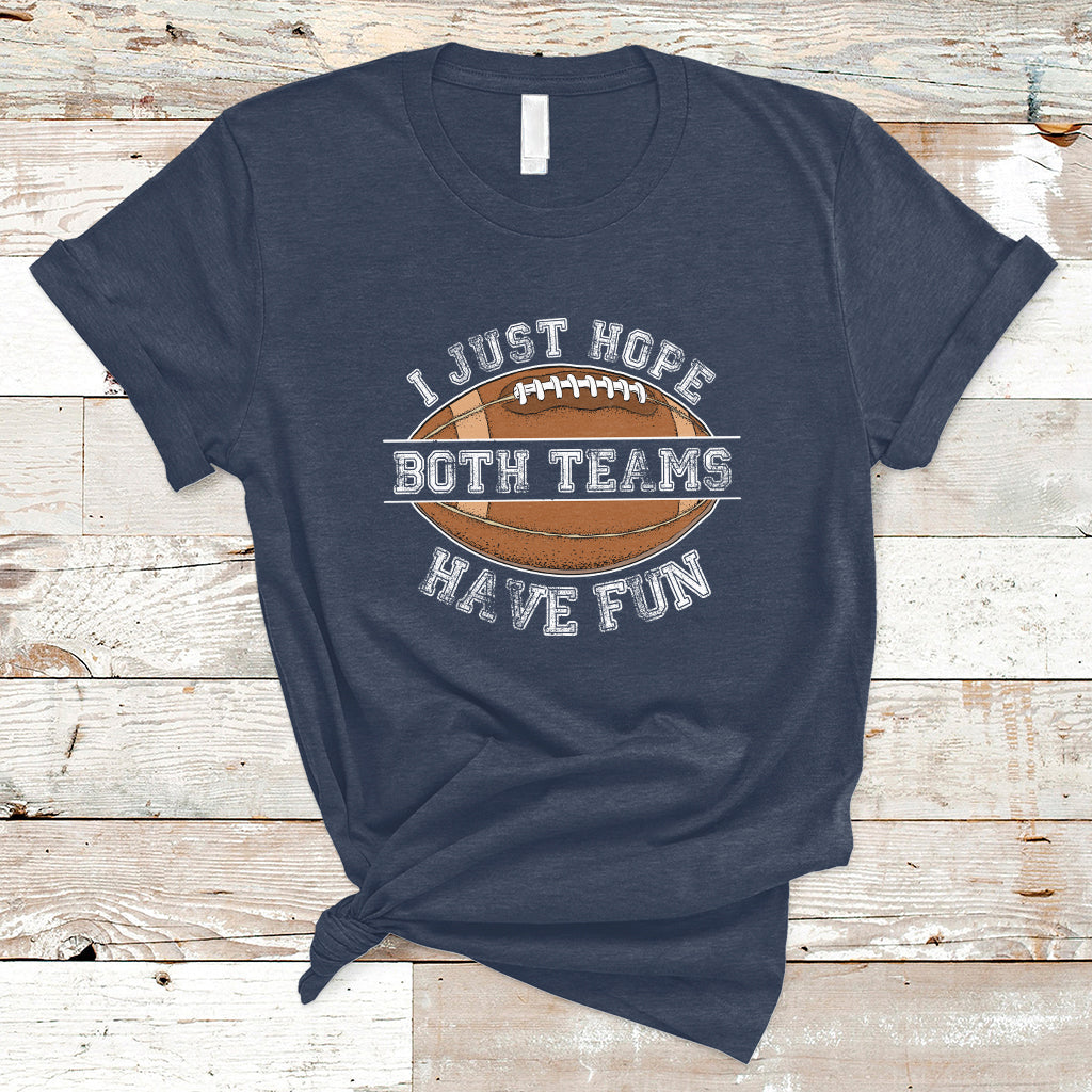 I Just Hope Both Teams Have Fun Football For Men Women Kids T-Shirt - Wonder Print Shop