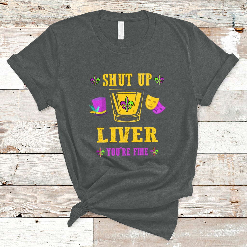 Shut Up Liver Youre Fine Funny Mardi Gras Parade Outfit T Shirt - Wonder Print Shop