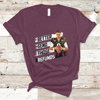 Better Send Those Refunds Funny Sarcastic Joe Saying T-Shirt - Wonder Print Shop