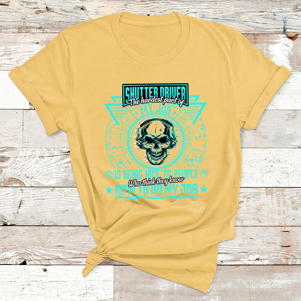 Shutter Driver The Hardest Part Of My Job Is Being Nice To People Who Think They Know T Shirt - Wonder Print Shop