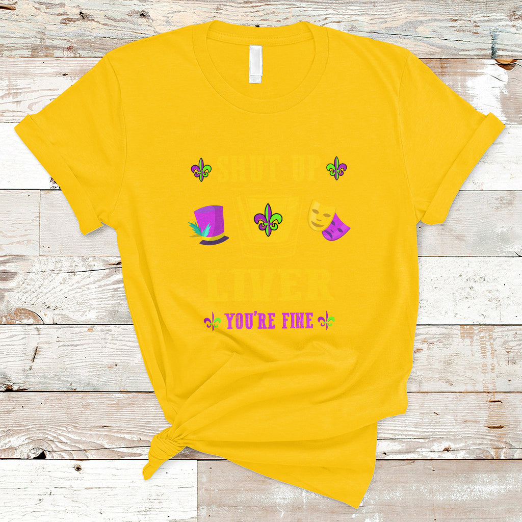 Shut Up Liver Youre Fine Funny Mardi Gras Parade Outfit T Shirt - Wonder Print Shop