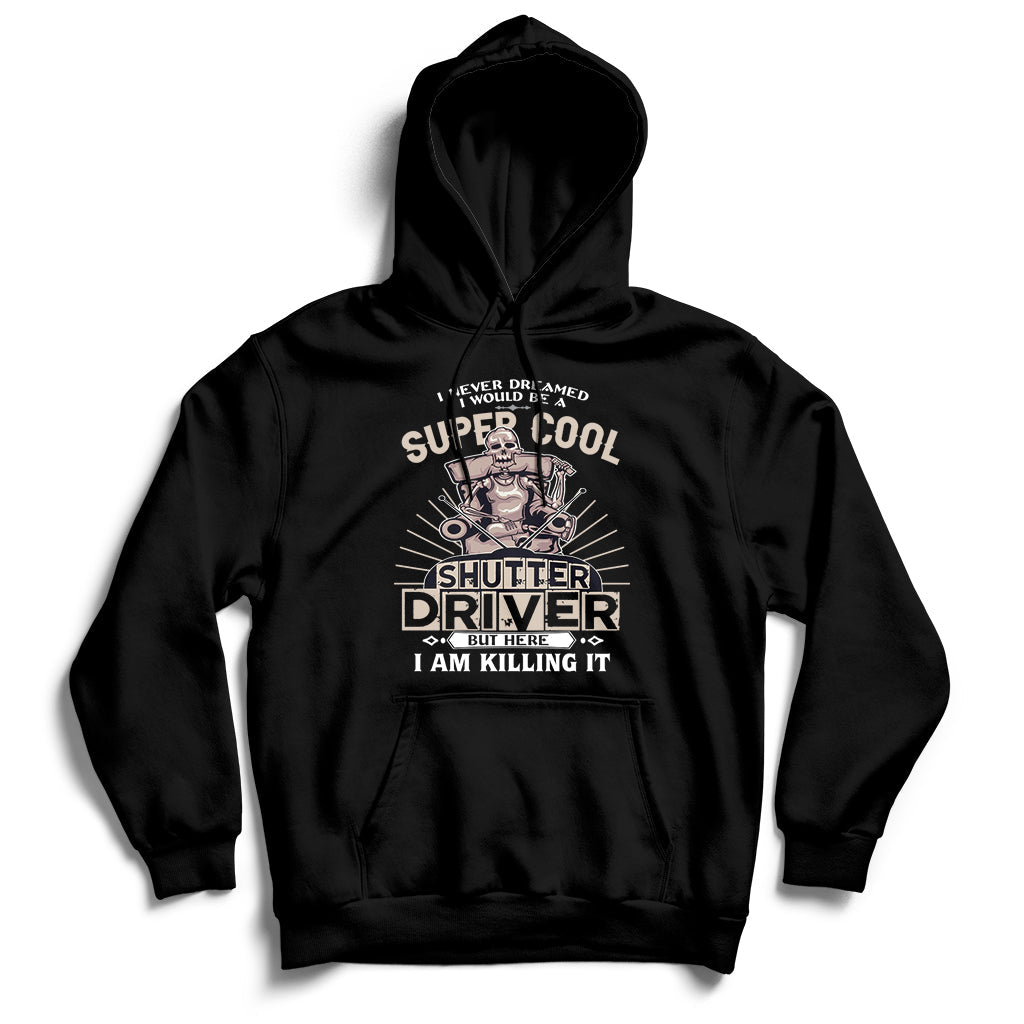 Never Dreamed I Would Be A Super Cool Shutter Driver But Here I Am Killing It Hoodie - Wonder Print Shop