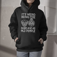 Funny Graphic It's Weird Being The Same Age As Old People, Sarcastic Quote Hoodie - Wonder Print Shop