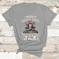 Never Dreamed I Would Be A Super Cool Shutter Driver But Here I Am Killing It T Shirt - Wonder Print Shop