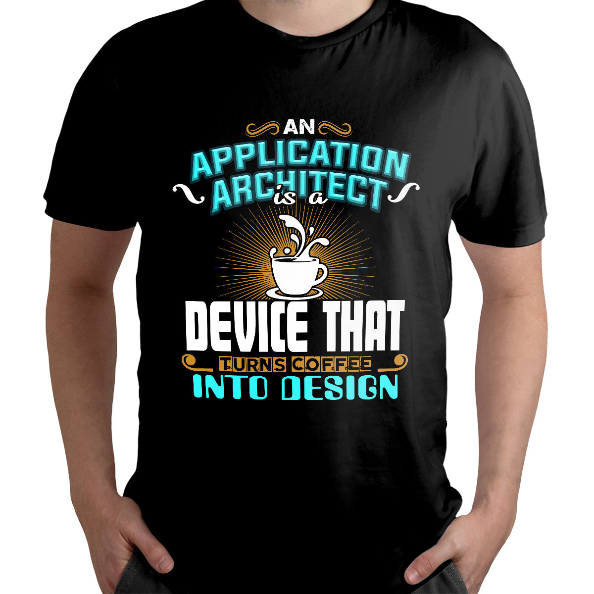 An Application Architect Is A Device That Turns Coffee Into Design, Application Architect T Shirt - Wonder Print Shop