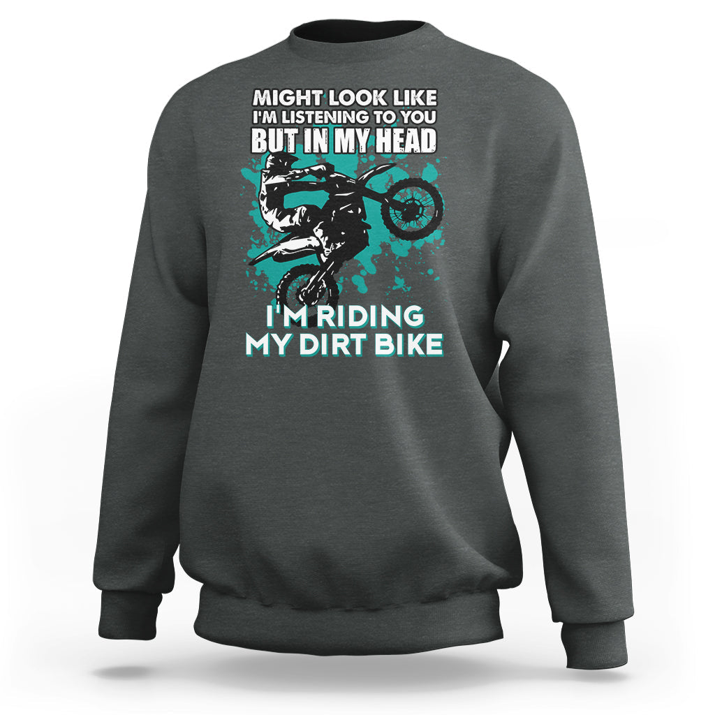Best Dirt Bike Motocross In My Head I'm Riding My Dirt Bike Sweatshirt - Wonder Print Shop