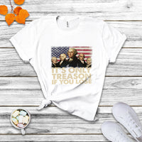 It's Only Treason If You Lose 4th Of July Independence Day Presidents Day Founding Fathers US Pride American Flag Patriots Political T Shirt - Wonder Print Shop