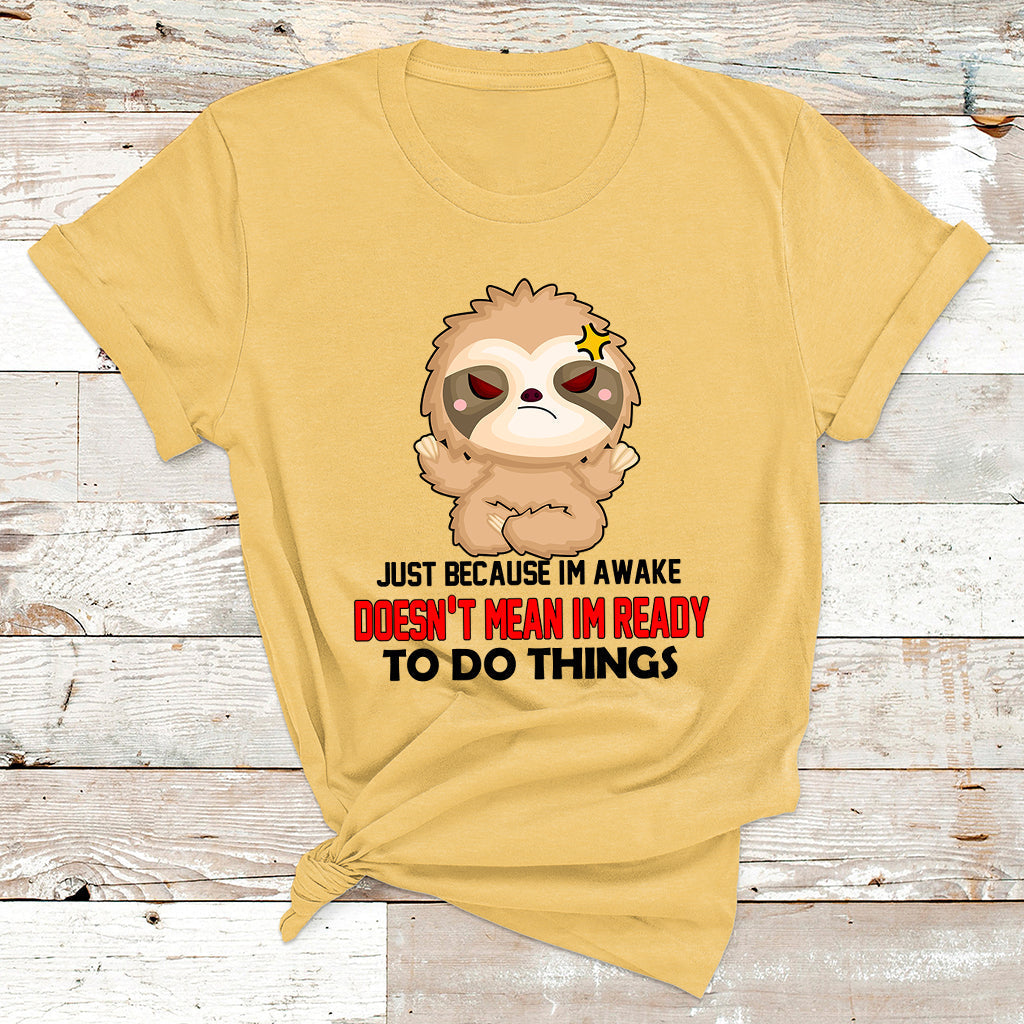 Just Because I'm Awake Doesn't Mean I'm Ready To Do Things T Shirt - Wonder Print Shop