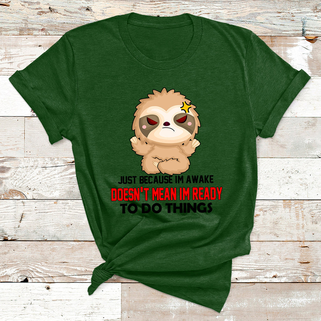 Just Because I'm Awake Doesn't Mean I'm Ready To Do Things T Shirt - Wonder Print Shop