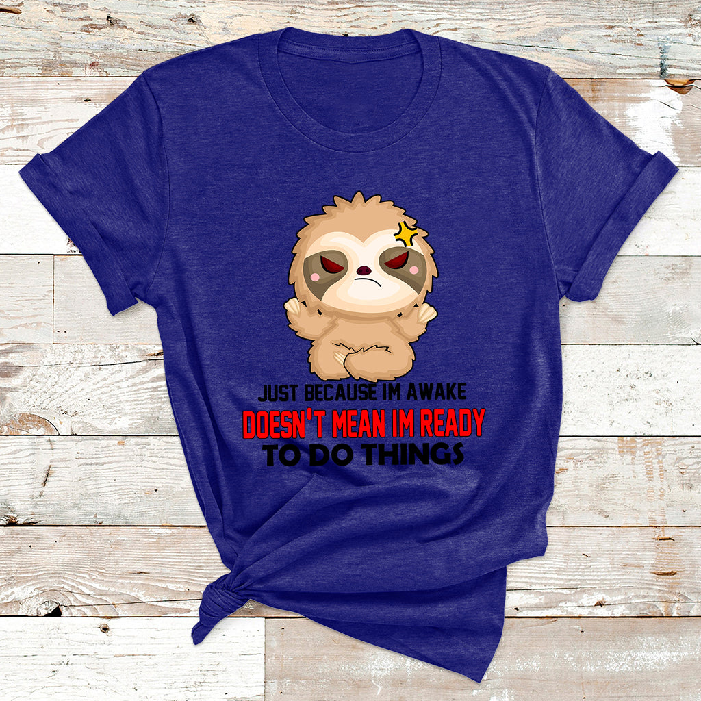 Just Because I'm Awake Doesn't Mean I'm Ready To Do Things T Shirt - Wonder Print Shop