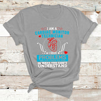 Cardiac Monitor Technician I Solve Problems You Dont Know You Have In Ways You Can't Understand T Shirt - Wonder Print Shop