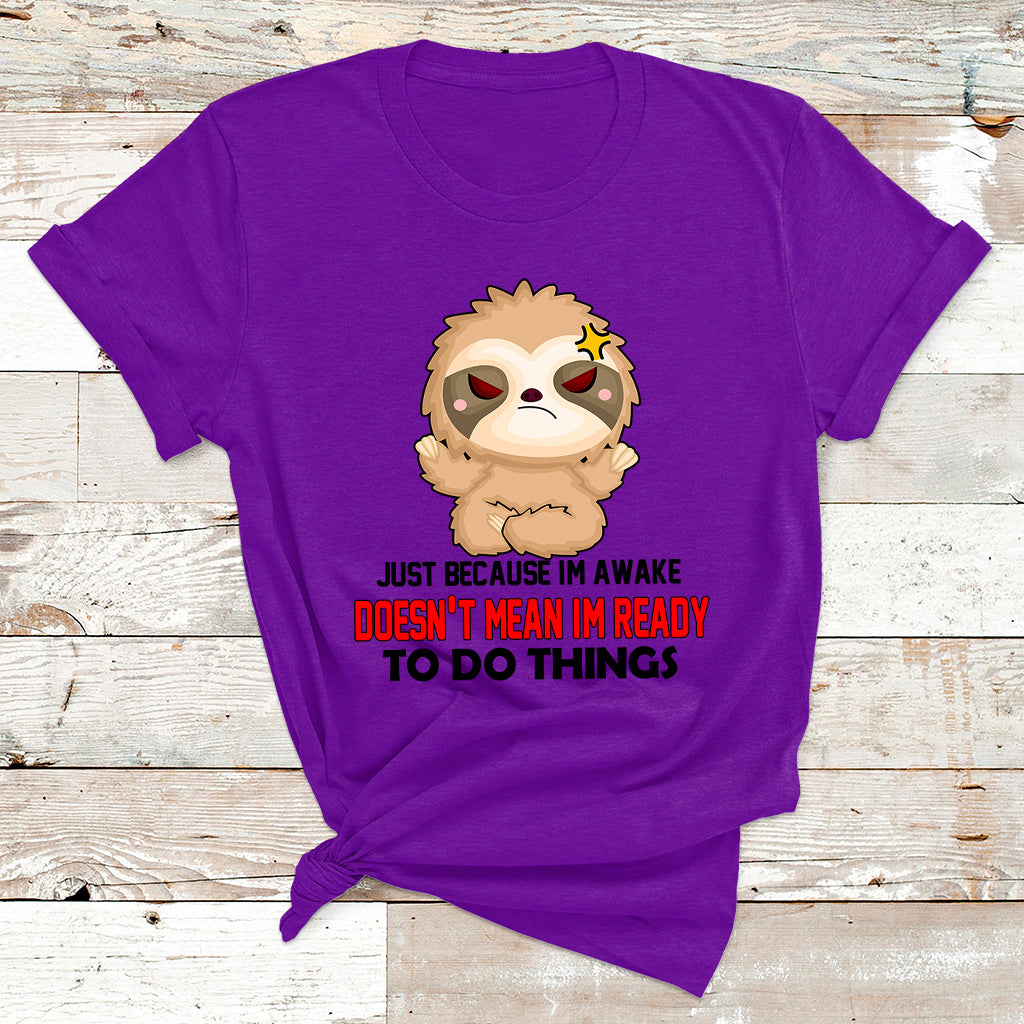 Just Because I'm Awake Doesn't Mean I'm Ready To Do Things T Shirt - Wonder Print Shop