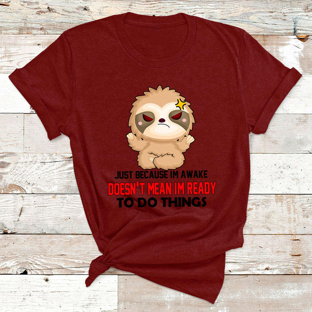 Just Because I'm Awake Doesn't Mean I'm Ready To Do Things T Shirt - Wonder Print Shop