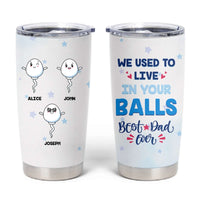 Custom Father's Day Tumbler Cup We Used To Live In Your Balls | Wonder Print Shop