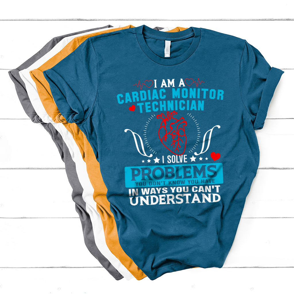 Cardiac Monitor Technician I Solve Problems You Dont Know You Have In Ways You Can't Understand T Shirt - Wonder Print Shop