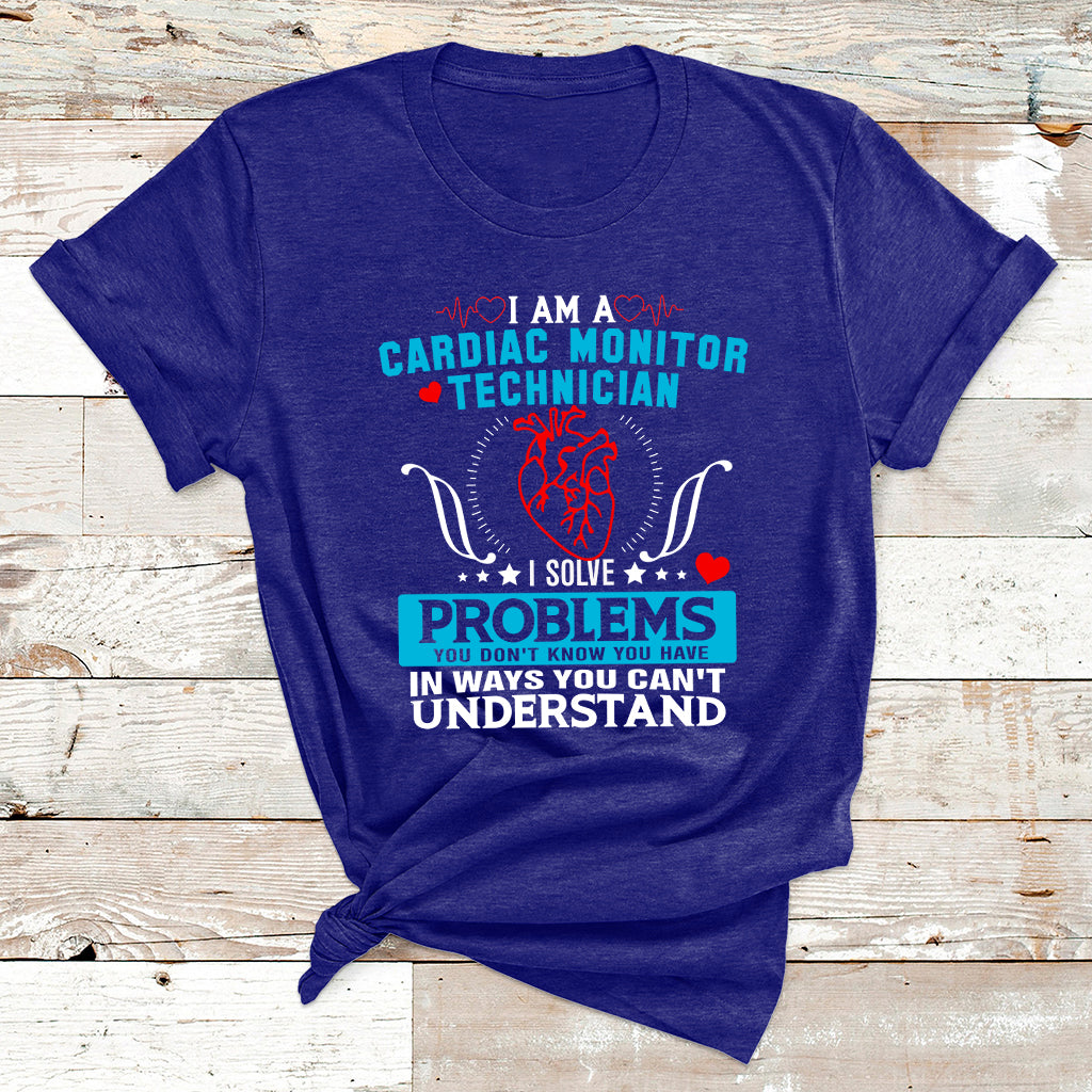 Cardiac Monitor Technician I Solve Problems You Dont Know You Have In Ways You Can't Understand T Shirt - Wonder Print Shop