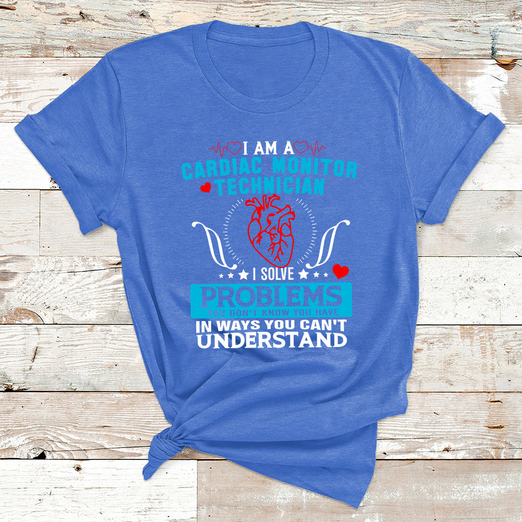 Cardiac Monitor Technician I Solve Problems You Dont Know You Have In Ways You Can't Understand T Shirt - Wonder Print Shop