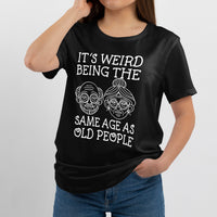 Funny Graphic It's Weird Being The Same Age As Old People, Sarcastic Quote T Shirt - Wonder Print Shop