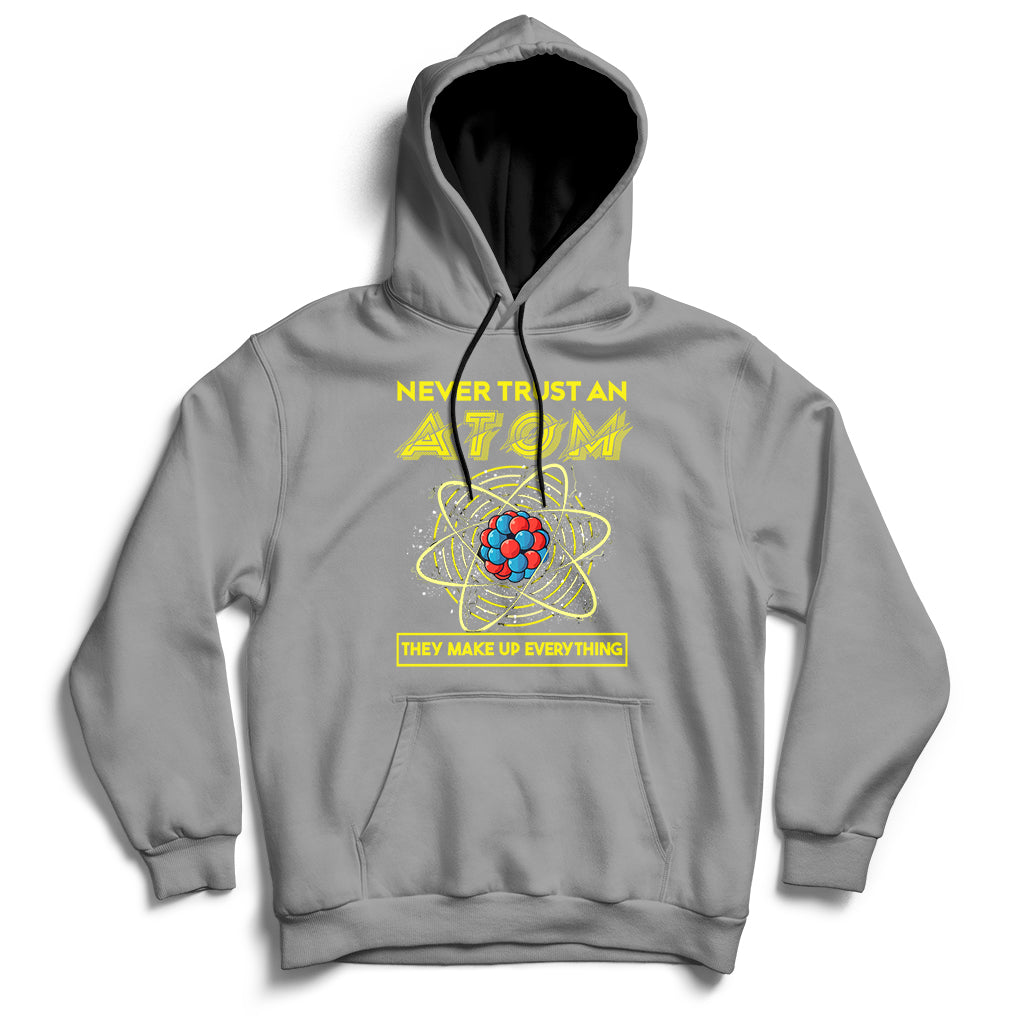 Never Trust An Atom They Make Up Everything Science Teacher Hoodie - Wonder Print Shop