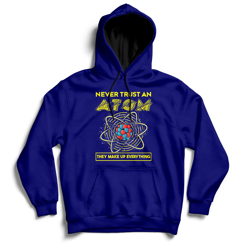 Never Trust An Atom They Make Up Everything Science Teacher Hoodie - Wonder Print Shop
