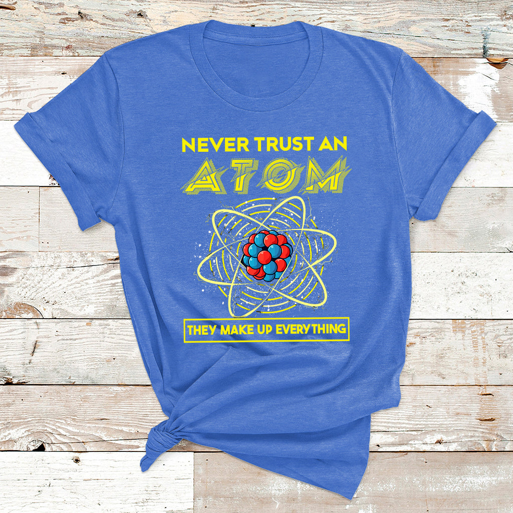 Never Trust An Atom They Make Up Everything Science Teacher T Shirt - Wonder Print Shop